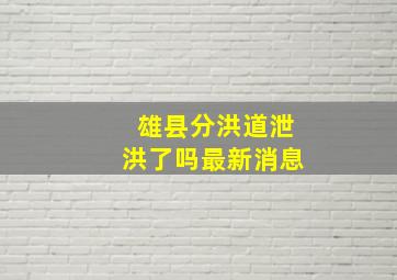 雄县分洪道泄洪了吗最新消息