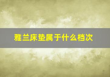 雅兰床垫属于什么档次