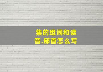 集的组词和读音.部首怎么写