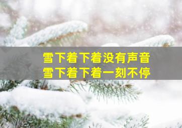 雪下着下着没有声音雪下着下着一刻不停