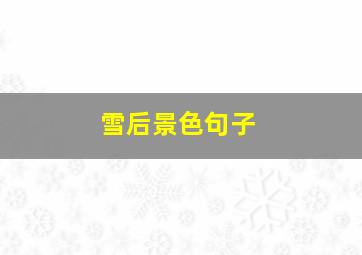 雪后景色句子