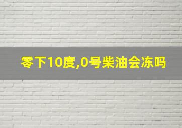 零下10度,0号柴油会冻吗