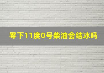 零下11度0号柴油会结冰吗