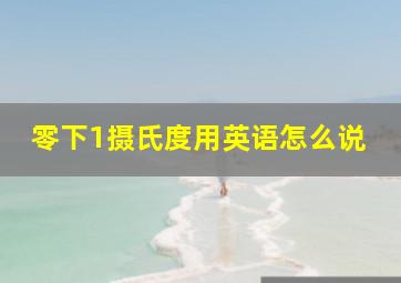 零下1摄氏度用英语怎么说