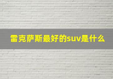 雷克萨斯最好的suv是什么