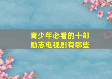 青少年必看的十部励志电视剧有哪些