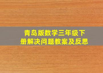 青岛版数学三年级下册解决问题教案及反思