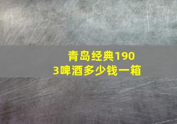 青岛经典1903啤酒多少钱一箱