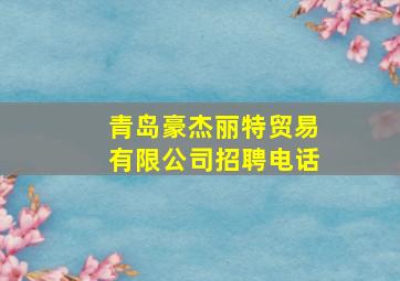 青岛豪杰丽特贸易有限公司招聘电话