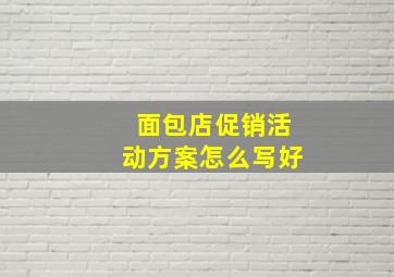 面包店促销活动方案怎么写好