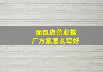 面包店营业推广方案怎么写好