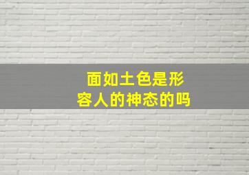 面如土色是形容人的神态的吗