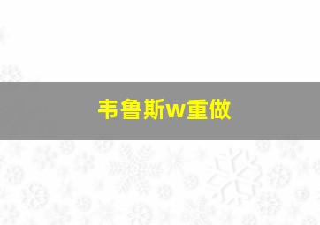 韦鲁斯w重做