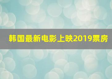 韩国最新电影上映2019票房