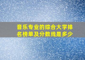 音乐专业的综合大学排名榜单及分数线是多少