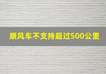 顺风车不支持超过500公里