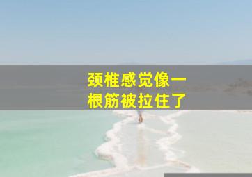 颈椎感觉像一根筋被拉住了