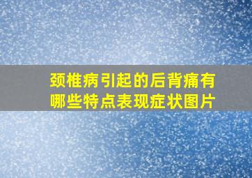 颈椎病引起的后背痛有哪些特点表现症状图片