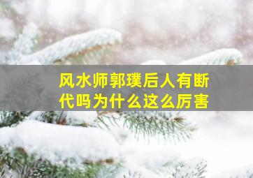 风水师郭璞后人有断代吗为什么这么厉害