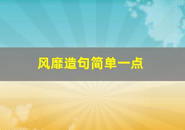 风靡造句简单一点