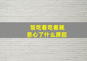 饭吃着吃着就恶心了什么原因