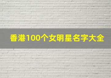 香港100个女明星名字大全