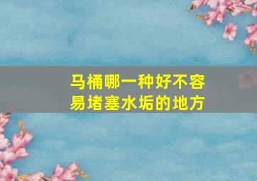 马桶哪一种好不容易堵塞水垢的地方