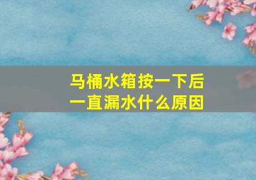 马桶水箱按一下后一直漏水什么原因