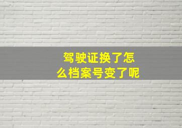 驾驶证换了怎么档案号变了呢