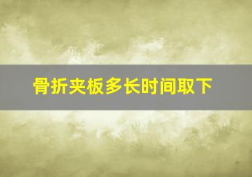 骨折夹板多长时间取下