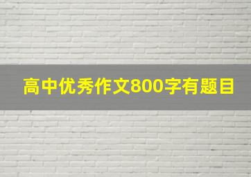 高中优秀作文800字有题目