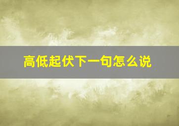 高低起伏下一句怎么说