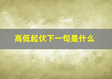 高低起伏下一句是什么