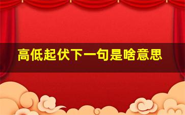 高低起伏下一句是啥意思