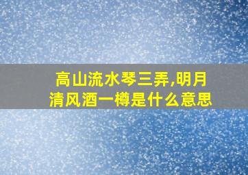 高山流水琴三弄,明月清风酒一樽是什么意思