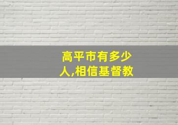 高平市有多少人,相信基督教