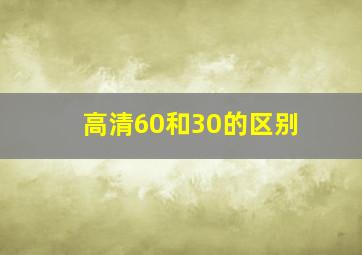 高清60和30的区别