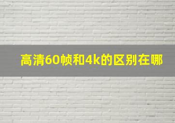 高清60帧和4k的区别在哪