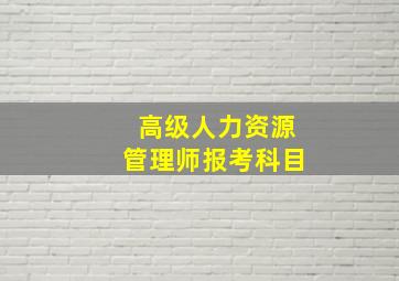 高级人力资源管理师报考科目