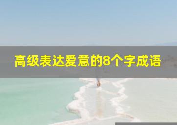 高级表达爱意的8个字成语