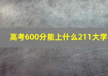 高考600分能上什么211大学