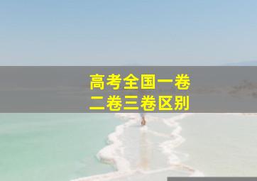 高考全国一卷二卷三卷区别