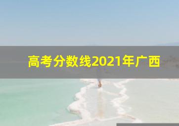 高考分数线2021年广西