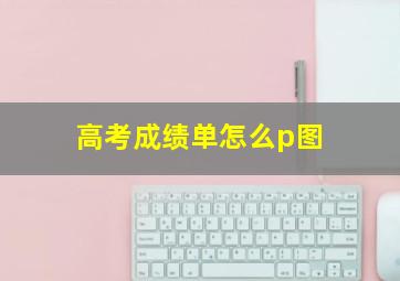 高考成绩单怎么p图