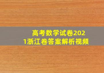 高考数学试卷2021浙江卷答案解析视频