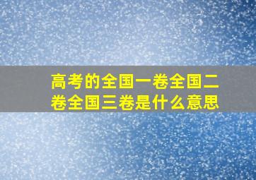 高考的全国一卷全国二卷全国三卷是什么意思