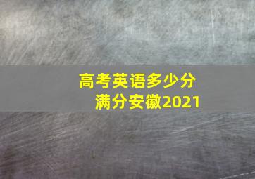 高考英语多少分满分安徽2021