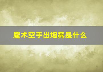 魔术空手出烟雾是什么