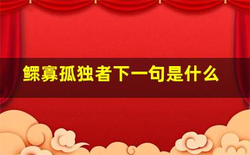 鳏寡孤独者下一句是什么