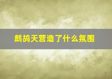 鹧鸪天营造了什么氛围